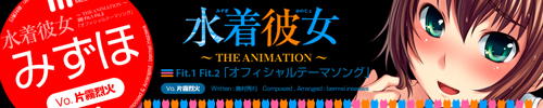 「みずほ」　水着彼女　〜THE ANIMATION〜 Fit.1 Fit.2 「オフィシャルテーマソング」　Written :島村秀行   Composed , Arranged : bermei.inazawa　Vocal :片霧烈火